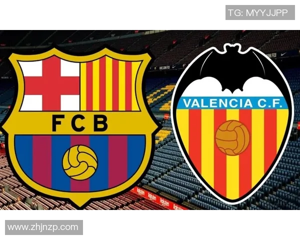 巴萨与巴伦西亚直接对决分析及比赛前瞻全解析 巴萨与巴伦西亚直接对决分析及比赛前瞻全解析