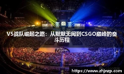 V5战队崛起之路：从默默无闻到CSGO巅峰的奋斗历程