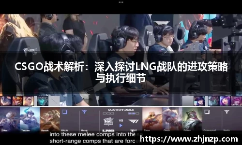 CSGO战术解析：深入探讨LNG战队的进攻策略与执行细节